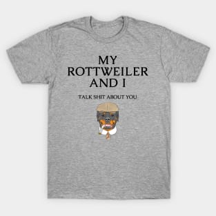 Rottweiler Dog Funny Quote - My Rottweiler and I talk shit about you T-Shirt